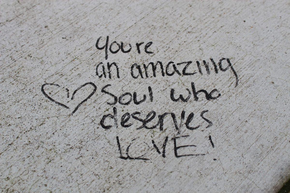  A small, kind message on the pathway of Franklin High School. Not all graffiti is this harmless; Franklin has recently been struck by invasive graffiti in the Arts department wing of the school. Photo by Griffin Schumock.